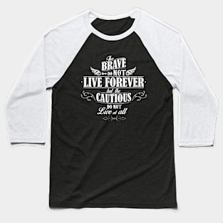 The Brave Do Not Live Forever But... Baseball T-Shirt